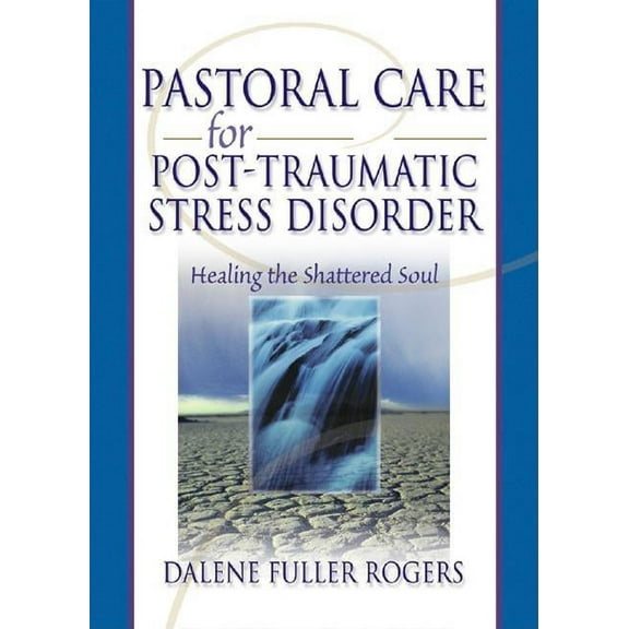 Pastoral Care for Post-Traumatic Stress Disorder: Healing the Shattered Soul, (Hardcover)