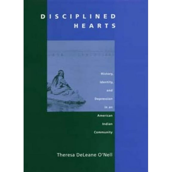 Disciplined Hearts : History, Identity, and Depression in an American Indian Community (Edition 1) (Paperback)