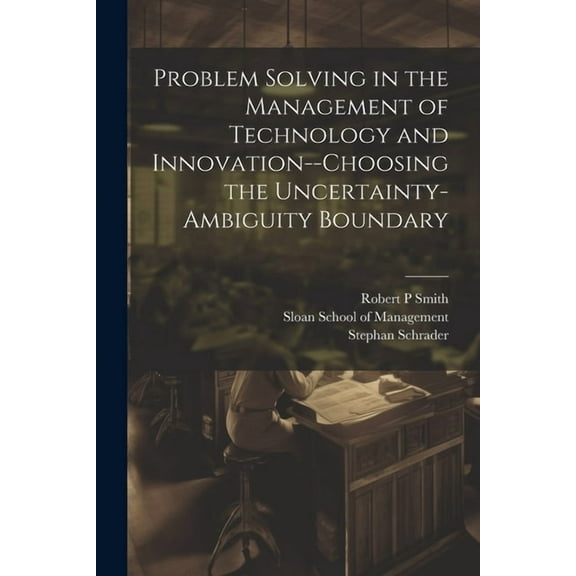 Problem Solving in the Management of Technology and Innovation--choosing the Uncertainty-ambiguity Boundary (Paperback)