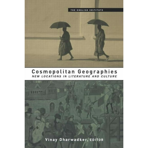 Essays from the English Institute Cosmopolitan Geographies: New Locations in Literature and Culture, (Paperback)