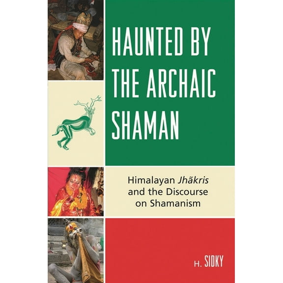 Haunted by the Archaic Shaman: Himalayan Jhakris and the Discourse on Shamanism, (Hardcover)