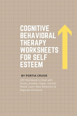 cognitive behavioral therapy worksheets for self esteem cbt workbook to deal with stress anxiety anger control mood learn new behaviors regulate emotions paperback walmart com walmart com