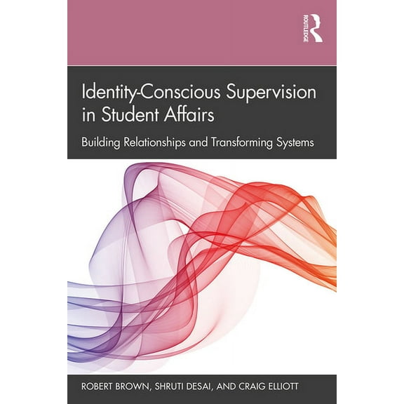 Identity-Conscious Supervision in Student Affairs: Building Relationships and Transforming Systems, (Paperback)
