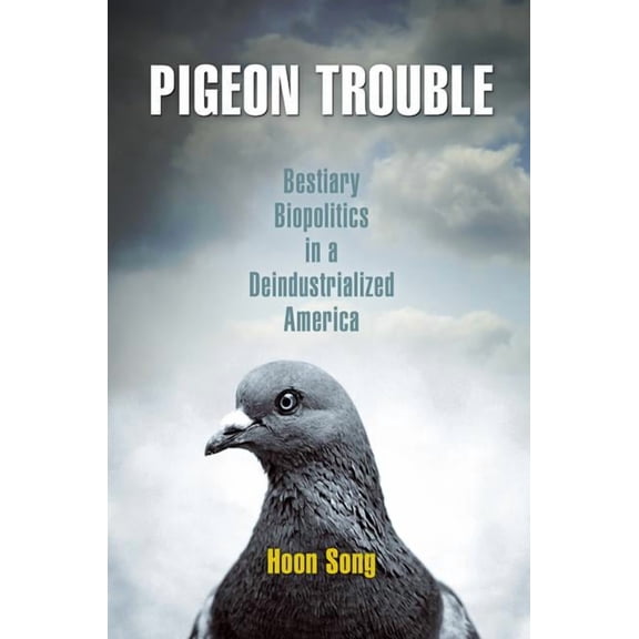 Pigeon Trouble: Bestiary Biopolitics in a Deindustrialized America, (Paperback)