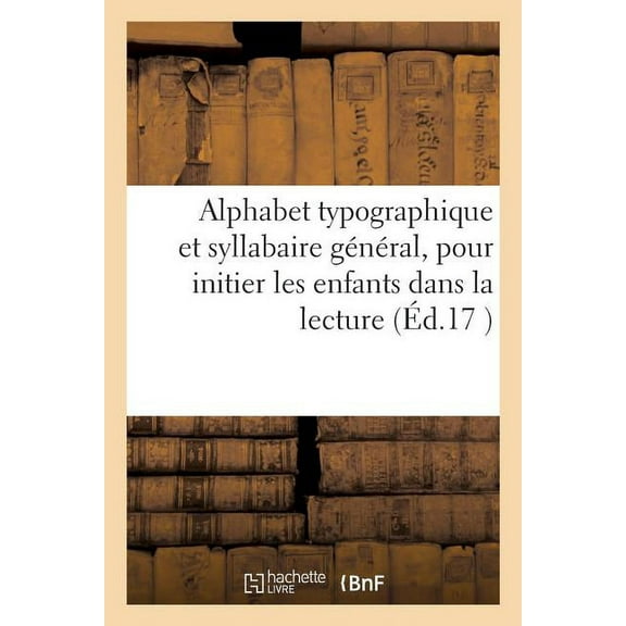Alphabet Typographique Et Syllabaire Général : Pour Initier Les Enfants Dans La Lecture Du François Et Du Latin (Paperback)