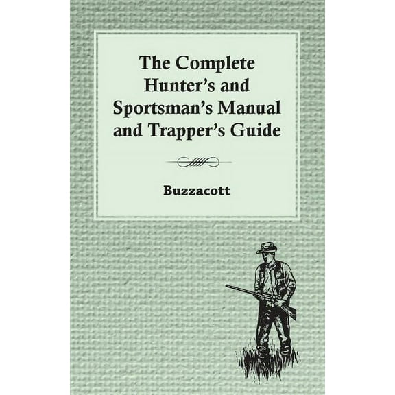 The Complete Hunter's And Sportsman's Manual And Trapper's Guide, (Paperback)