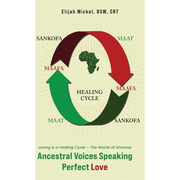 Ancestral Voices Speaking Perfect Love: Loving Is a Healing Cycle - The Words of Ahmose, (Hardcover)