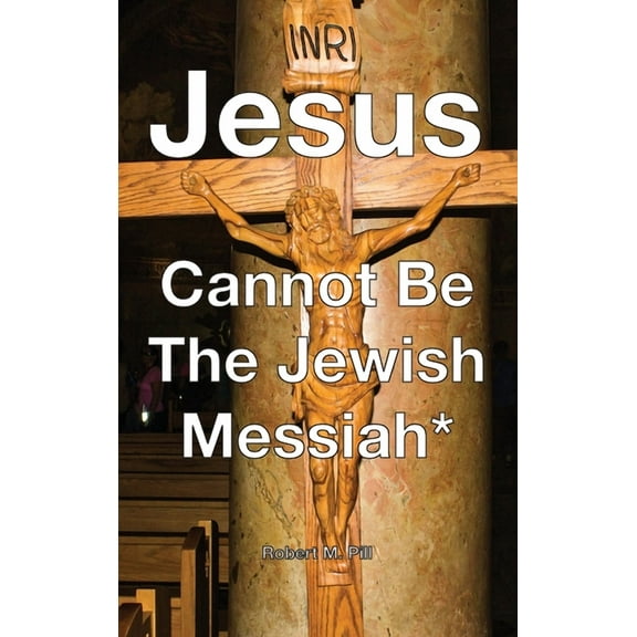Jesus Cannot Be The Jewish Messiah*, (Hardcover)