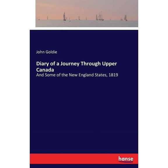 Diary of a Journey Through Upper Canada: And Some of the New England States, 1819, (Paperback)