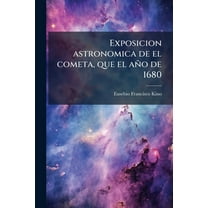 Exposicion astronomica de el cometa, que el aÃ±o de 1680, (Paperback)