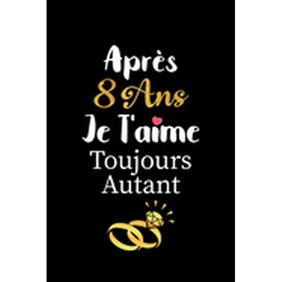 Après 8 ans je t'aime toujours autant carnet de note: Idée valentin cadeau amour et cadeau romantique pour lui copain ami partenaire ou mari, cadeaux amoureux saint valentin mariage anniversaire homme