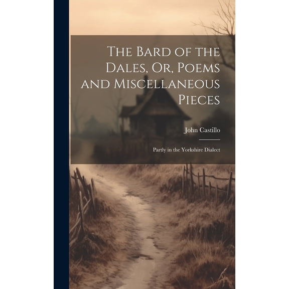 The Bard of the Dales, Or, Poems and Miscellaneous Pieces (Hardcover)