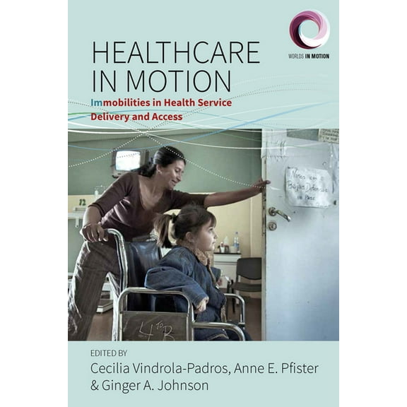 Worlds in Motion Healthcare in Motion: Immobilities in Health Service Delivery and Access, Book 5, (Hardcover)