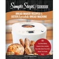 thumbnail image 1 of Pre-Owned Bread Cookbook: Bread Maker Recipes for the Oster Expressbake Bread Machine : A Simple Steps Brand Cookbook: 101 Easy Bread Making Recipes & Ideas, Including Pizza, Rolls, Gluten-Free & Keto Breads, From Simple Steps! (Series #1) (Paperback), 1 of 1