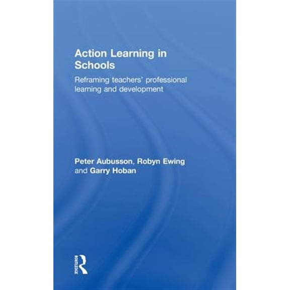 Pre-Owned Action Learning in Schools: Reframing teachers' professional learning and development, (Hardcover)
