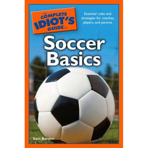 Pre-Owned The Complete Idiot's Guide to Soccer Basics (Paperback) 1592578306 9781592578306
