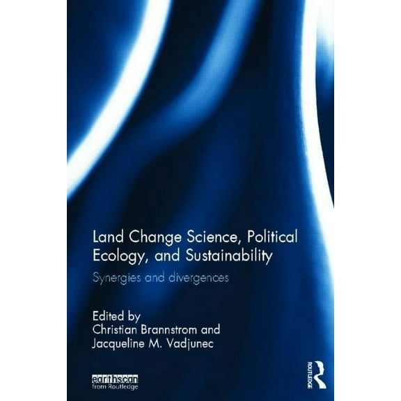 Land Change Science, Political Ecology, and Sustainability: Synergies and Divergences, (Hardcover)