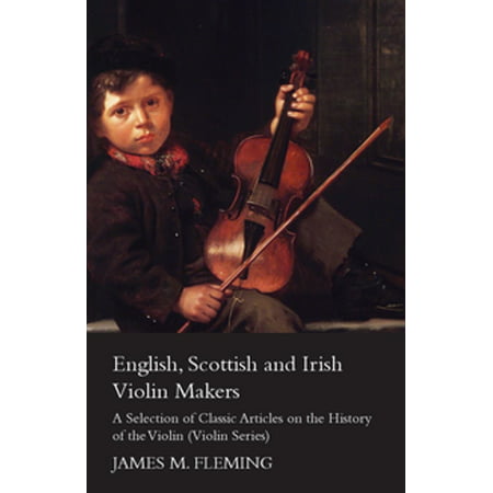 English, Scottish and Irish Violin Makers - A Selection of Classic Articles on the History of the Violin (Violin Series) - (Best English Irish Scottish Man Jokes)