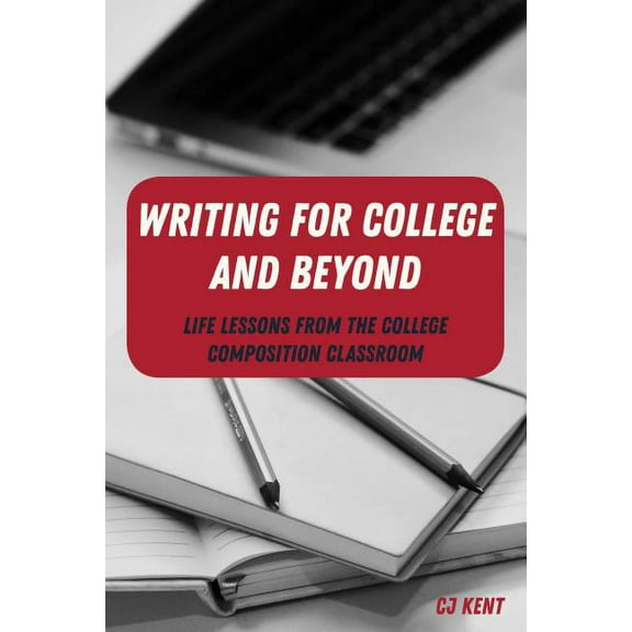 Writing in the 21st Century Writing for College and Beyond: Life Lessons from the College Composition Classroom, Book 1, (Paperback)