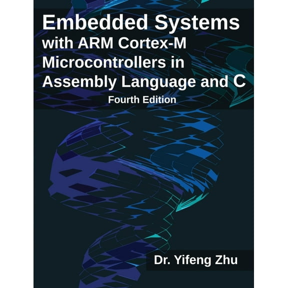 Embedded Systems with ARM Cortex-M Microcontrollers in Assembly Language and C: Fourth Edition, (Paperback)