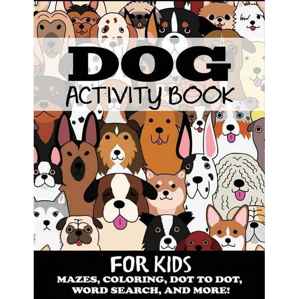 Kids Activity Books Dog Activity Book For Kids Mazes Coloring Dot To Dot Word Search And More Paperback Walmart Com Walmart Com