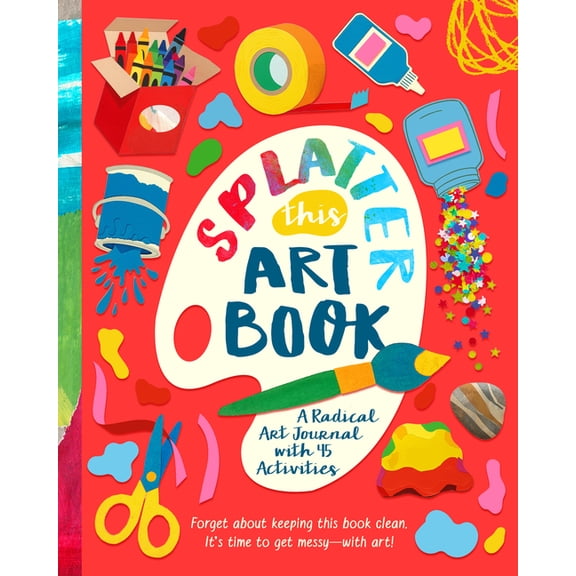 Splatter This Art Book!: A Radical Journal with 45 Activities, (Paperback)