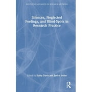Routledge Advances in Research Methods Silences, Neglected Feelings, and Blind-Spots in Research Practice, (Hardcover)
