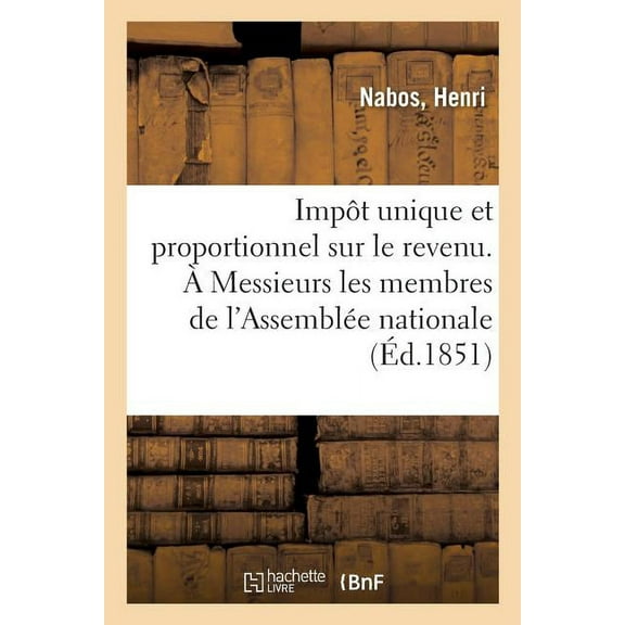 Impôt Unique Et Proportionnel Sur Le Revenu. À Messieurs Les Membres de l'Assemblée Nationale (Paperback)