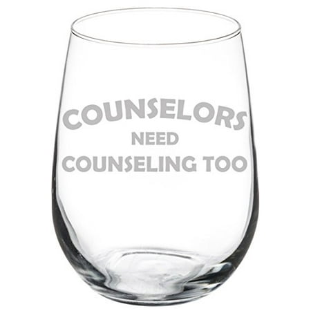 

Wine Glass Goblet Funny Counselors Need Counseling Too (17 oz Stemless)