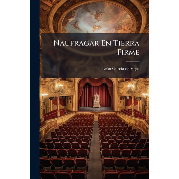 Naufragar En Tierra Firme : Comedia Original En Tres Actos Y En Prosa... (Paperback)