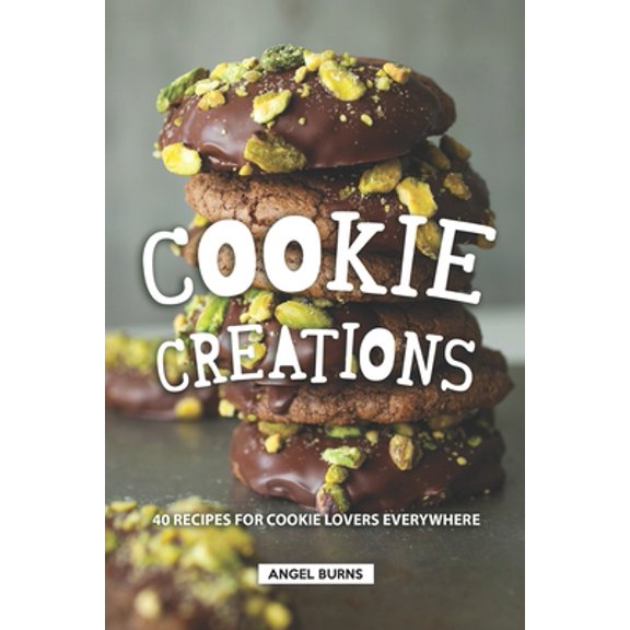Pre-Owned Cookie Creations: 40 Recipes for Cookie Lovers Everywhere (Paperback) 1687635390 9781687635396