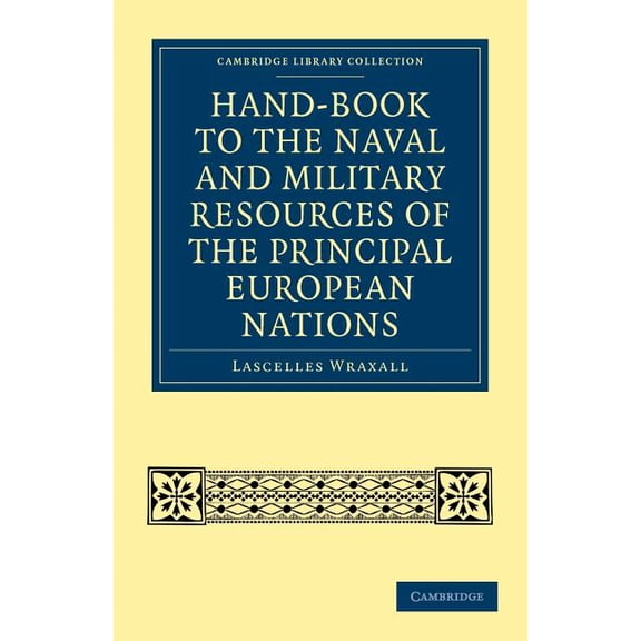 Cambridge Library Collection - Naval and Hand-Book to the Naval and Military Resources of the Principal European Nations, (Paperback)