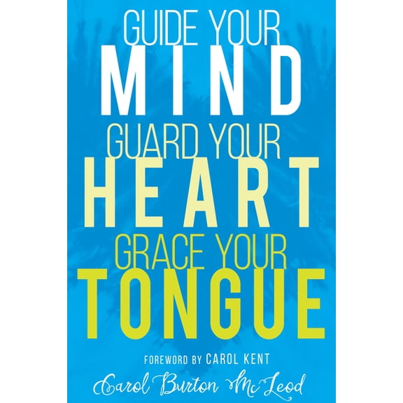 Guide Your Mind, Guard Your Heart, Grace Your Tongue, (Paperback)