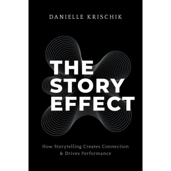 The Story Effect: How Storytelling Creates Connection & Drives Performance, (Paperback)