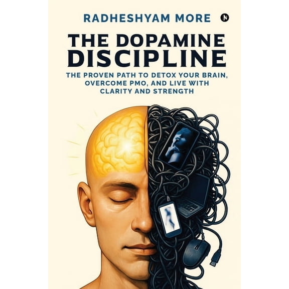 The Dopamine Discipline: The Proven Path to Detox Your Brain, Overcome PMO, and Live with Clarity and Strength, (Paperback)