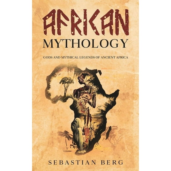 African Mythology: Gods and Mythical Legends of Ancient Africa (Paperback)