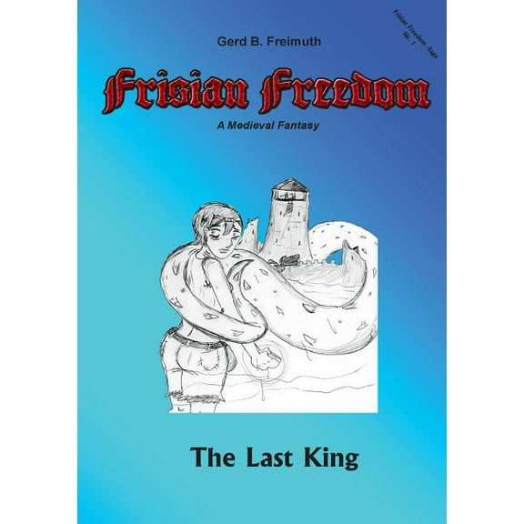 Frisian Freedom - Act I Revisited: The Last King, (Paperback)