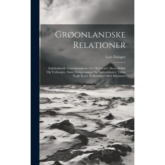 Grøonlandske Relationer: Indeholdende Grøonlaendernes Liv Og Levnet, Deres Skikke Og Vedtaegter, Samt Temperament Og Superstitioner, Tillige Nogle Korte Reflectioner Over Missionen (Hardcover)