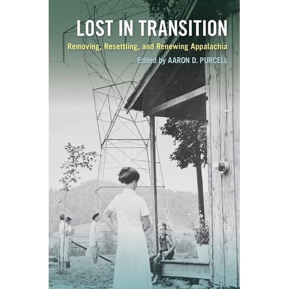 Lost in Transition: Removing, Resettling, and Renewing Appalachia, (Hardcover)