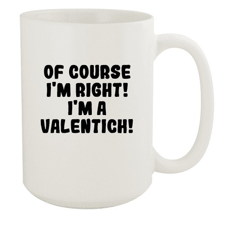 

Of Course I m Right! I m A Valentich! - Ceramic 15oz White Mug White