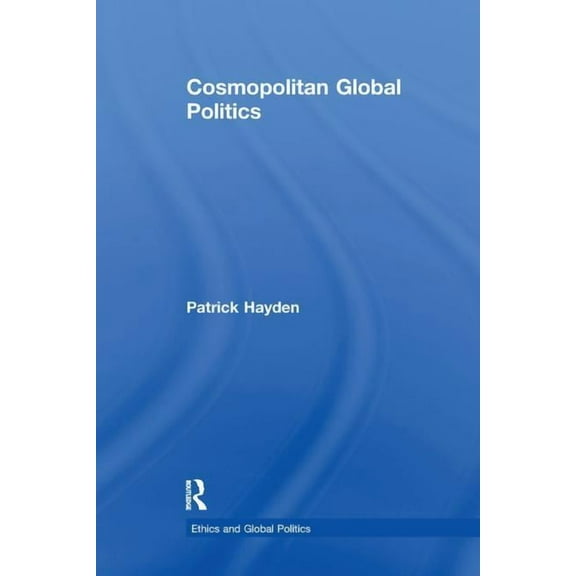 Ethics and Global Politics Cosmopolitan Global Politics, (Paperback)