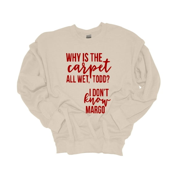 Unisex Christmas Sweatshirt Why Is the Carpet All Wet Todd? I Don't Know Margo Festive Holiday Crewneck Sweatshirt-Sand-4xl
