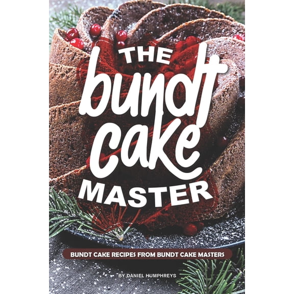 The Bundt Cake Master: Bundt Cake Recipes from Bundt Cake Masters