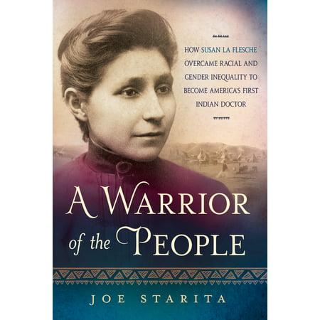 A Warrior of the People : How Susan La Flesche Overcame Racial and Gender Inequality to Become America's First Indian (Best Way To Become A Doctor)