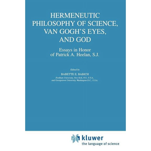 Boston Studies in the Philosophy and His Hermeneutic Philosophy of Science, Van Gogh's Eyes, and God: Essays in Honor of Patrick A. Heelan, S.J., Book 225, (Paperback)
