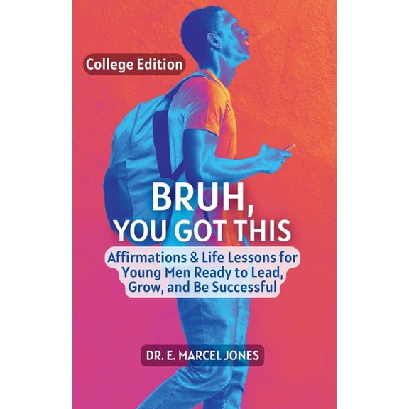Bruh You Got This - College Edition: Affirmations & Life Lessons for Young Men Ready to Lead, Grow, and Be Successfu, (Paperback)