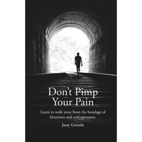 Don't Pimp Your Pain: Learn to Walk Away From the Bondage of Bitterness and Unforgiveness, (Paperback)