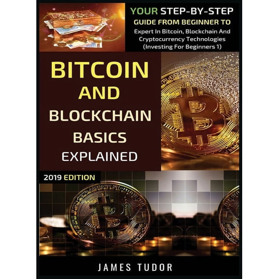 Investing for Beginners Bitcoin And Blockchain Basics Explained: Your Step-By-Step Guide From Beginner To Expert In Bitcoin, Blockchain And Cryp, Book 1, (Hardcover)