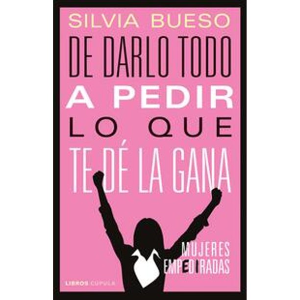 Libro De Darlo Todo A Pedir Lo Que Te De La Gana Tapa Blanda, Autor Silvia Bueso, Editorial Cupula