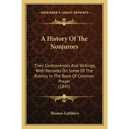 A History Of The Nonjurors : Their Controversies And Writings With Remarks On Some Of The Rubrics In The Book Of Common Prayer (1845) (Paperback)